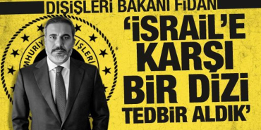 bakan_fidan_israile_karsi_yeni_bir_dizi_tedbir_aldik_1712599250_7501.jpg